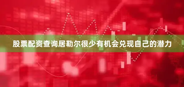 股票配资查询居勒尔很少有机会兑现自己的潜力