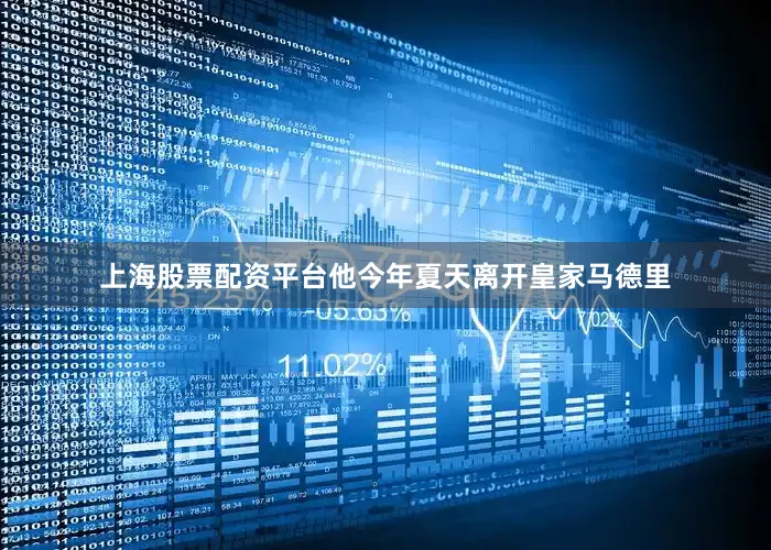 上海股票配资平台他今年夏天离开皇家马德里