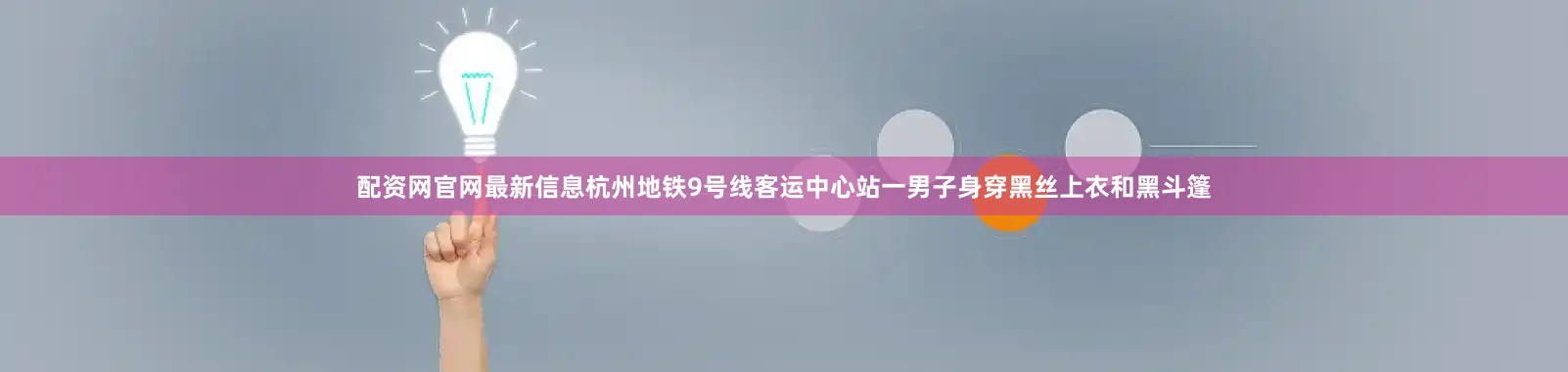 配资网官网最新信息杭州地铁9号线客运中心站一男子身穿黑丝上衣和黑斗篷