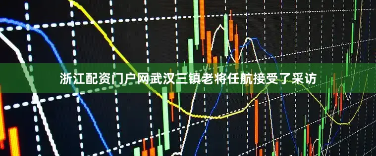 浙江配资门户网武汉三镇老将任航接受了采访