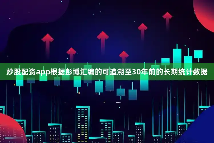 炒股配资app根据彭博汇编的可追溯至30年前的长期统计数据